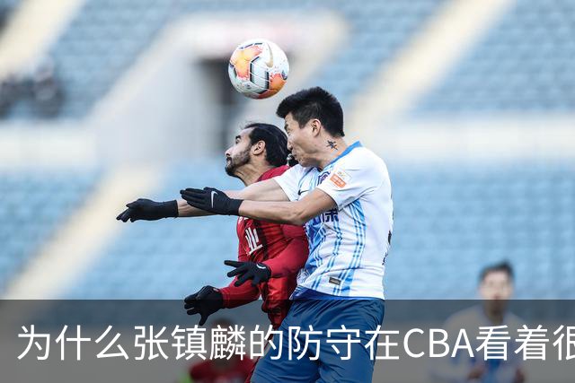 为什么张镇麟的防守在CBA看着很顶，到了国际赛场就不行了？